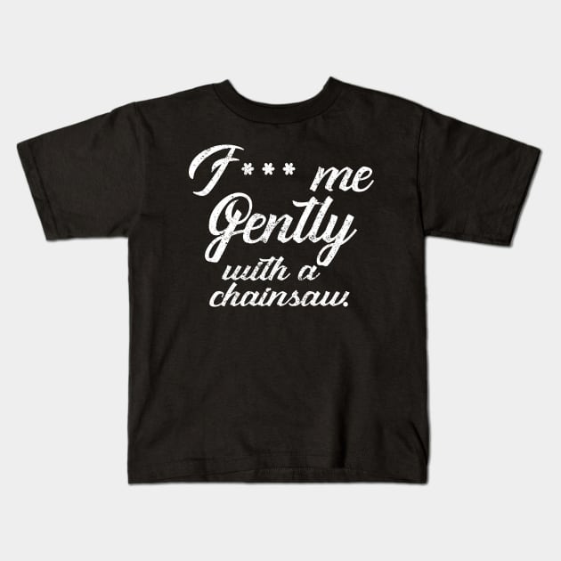 F*** Me Gently With a Chainsaw Kids T-Shirt by KsuAnn